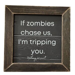 If Zombies Chase Us, I’m Tripping You.  Nothing Personal Wooden Sign